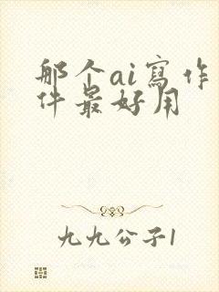 那个ai写作软件最好用