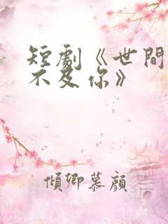 短剧《世间万物不及你》