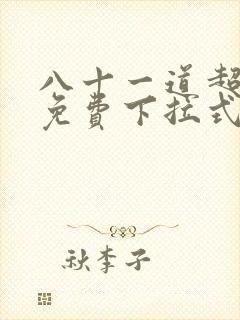 八十一道超纲题免费下拉式观看