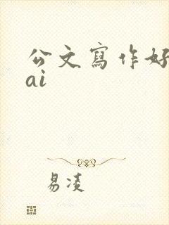 公文写作好用的ai