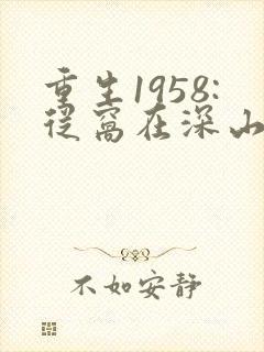 重生1958:从窝在深山打猎开始l小说
