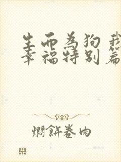 生而为狗 我很幸福特别篇