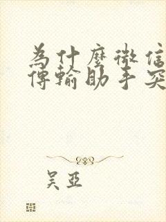 为什么微信文件传输助手突然显示