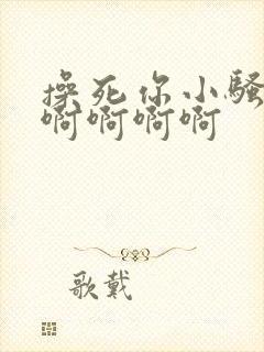 操死你小骚货啊啊啊啊啊