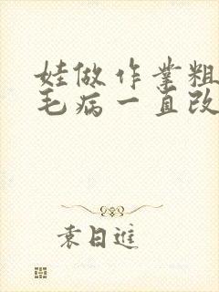 娃做作业粗心的毛病一直改不掉