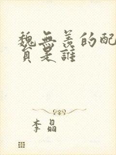 魏无羡的配音演员是谁