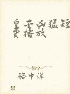 皇子凶猛短剧免费播放