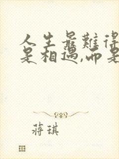 人生最难得的不是相遇,而是重逢