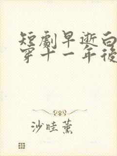 短剧早逝白月光穿十一年后免费观看
