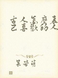 古人怎么表白自己喜欢的人