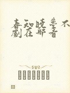 春知晓梦不觉短剧在哪看