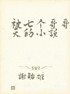 被七个哥哥宠上天的小说