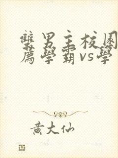 双男主校园文推荐学霸vs学霸