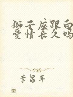 狮子座跟白羊座爱情长久吗