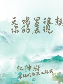 天蝎男很想拴住你的表现