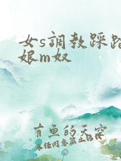 女s调教踩踏伪娘m奴