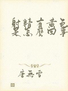 射精有黄色颗粒是怎么回事