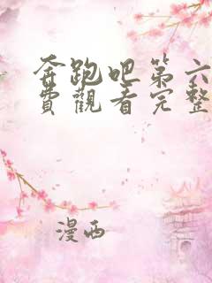 奔跑吧第六集免费观看完整版高清