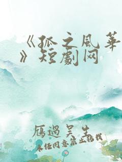 《孤之风华无双》短剧网