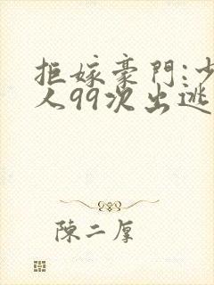 拒嫁豪门:少夫人99次出逃 小说