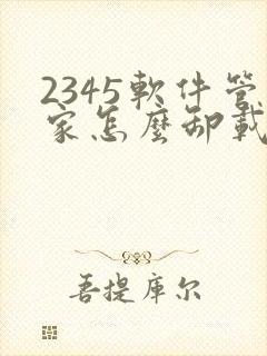 2345软件管家怎么卸载