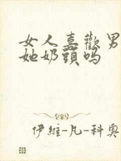 女人喜欢男人亲她奶头吗