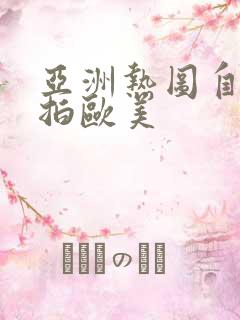 亚洲热图自拍偷拍欧美