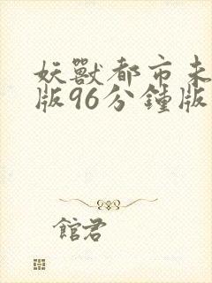 妖兽都市未删减版96分钟版