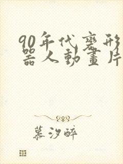 90年代变形机器人动画片