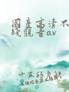 国产高清不卡在线观看av