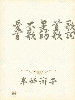 爱不是首歌是哪首歌的歌词