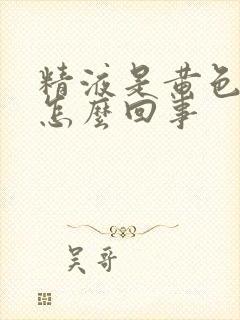 精液是黄色的事怎么回事