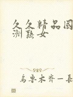 久久精品国产亚洲熟女