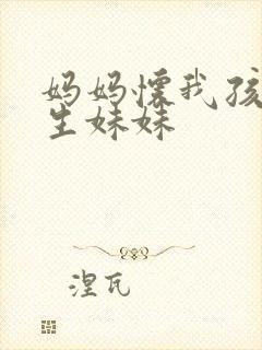 妈妈怀我孩子要生妹妹