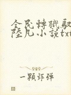 全民转职驭龙师陆凡小说txt