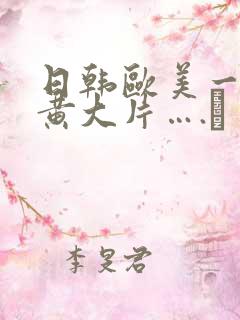 日韩欧美一级特黄大片….↘