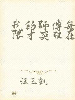 我的师傅每到大限才突破在线免费阅读