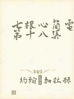 七根心简电视剧第十八集