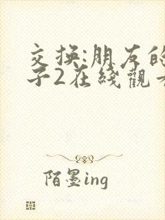 交换:朋友的妻子2在线观看