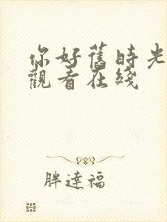 你好旧时光免费观看在线