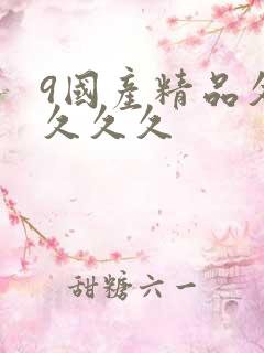 9国产精品久久久久久