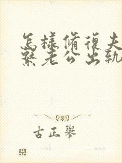 怎样修复夫妻关系老公出轨后的挽回