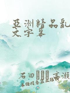 亚洲精品乱码中文字幕