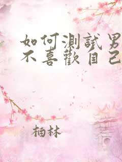 如何测试男生喜不喜欢自己