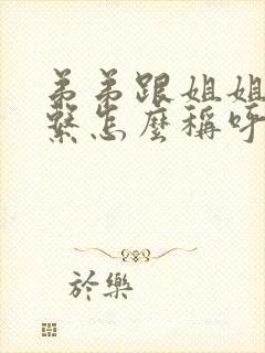 弟弟跟姐姐的关系怎么称呼