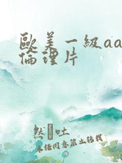 欧美一级aaa伦理片