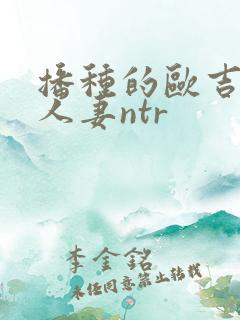 播种的欧吉桑与人妻ntr