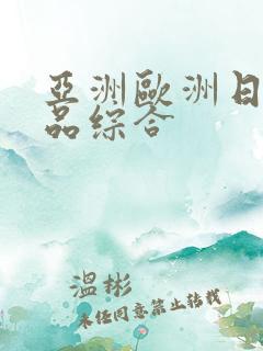 亚洲欧洲日产精品综合