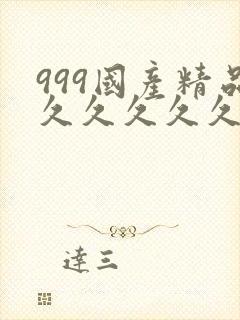 999国产精品久久久久久