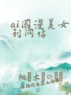 ai国漫美女福利网站